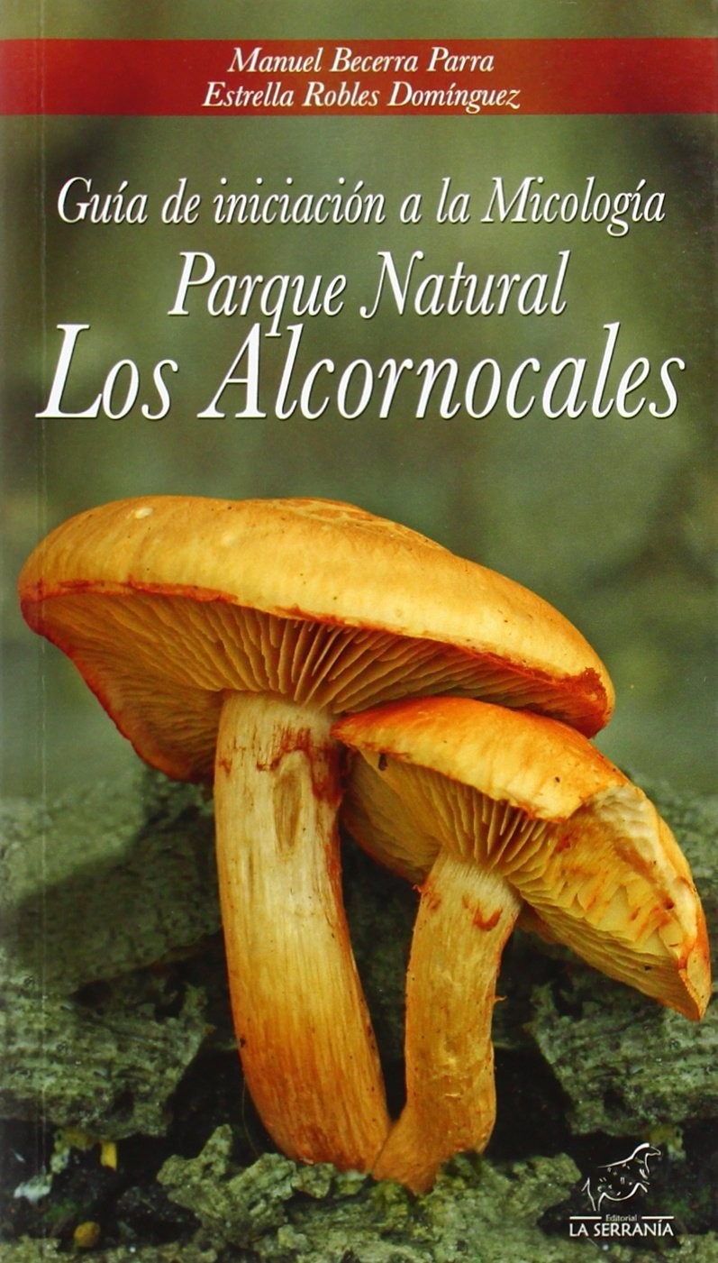 Guía de iniciación a la Micología. Parque Natural Los Alcornocales - Manuel Becerra Parra y Estrella Robles Domínguez